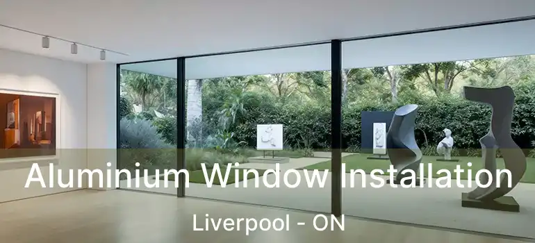  Aluminium Window Installation Liverpool - ON