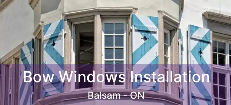  Bow Windows Installation Balsam - ON
