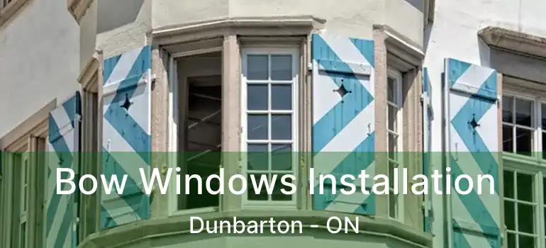  Bow Windows Installation Dunbarton - ON