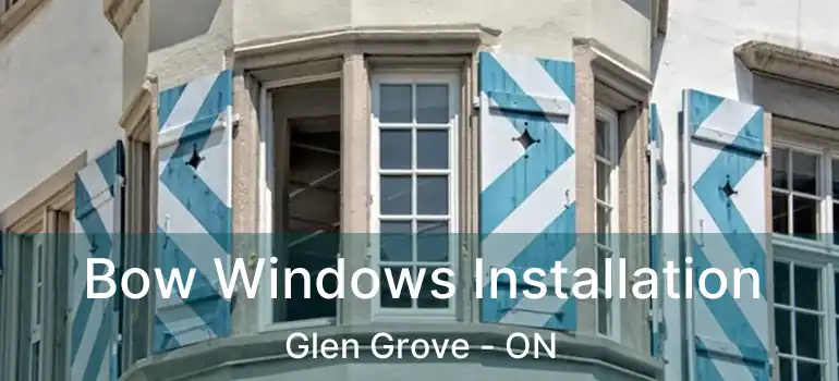  Bow Windows Installation Glen Grove - ON