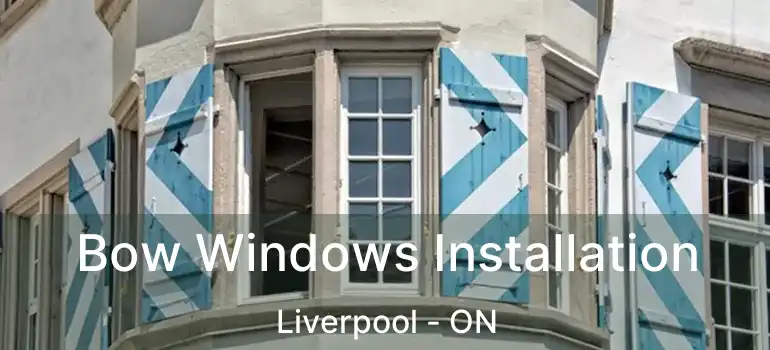  Bow Windows Installation Liverpool - ON