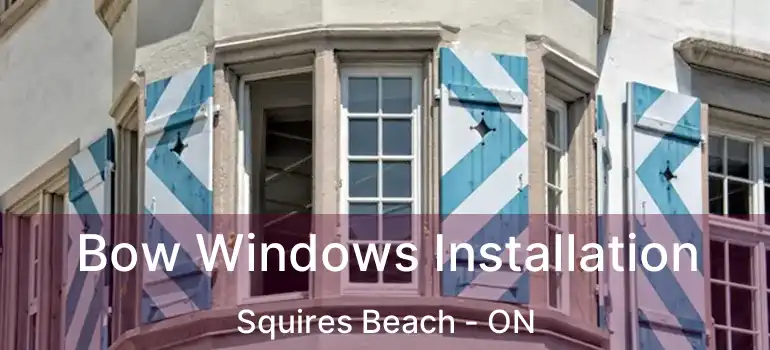  Bow Windows Installation Squires Beach - ON