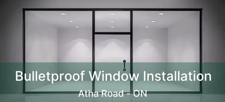  Bulletproof Window Installation Atha Road - ON