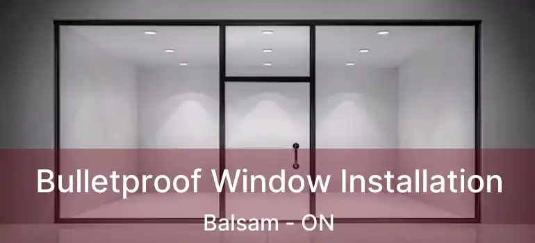  Bulletproof Window Installation Balsam - ON