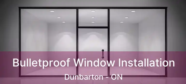  Bulletproof Window Installation Dunbarton - ON