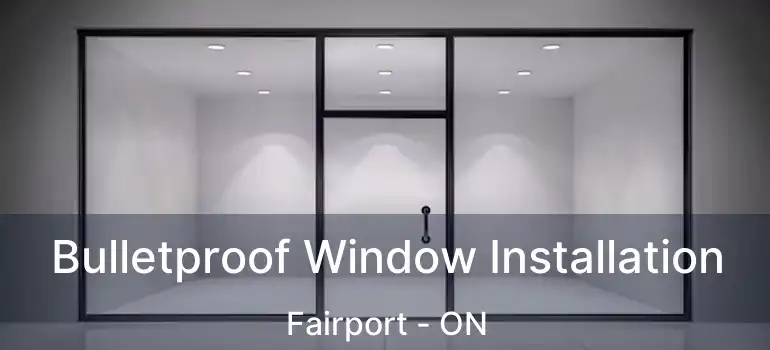  Bulletproof Window Installation Fairport - ON