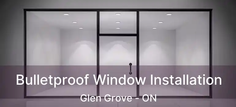  Bulletproof Window Installation Glen Grove - ON