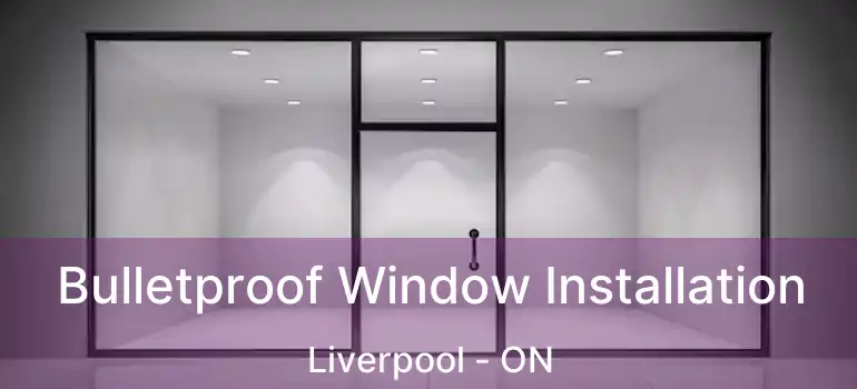  Bulletproof Window Installation Liverpool - ON