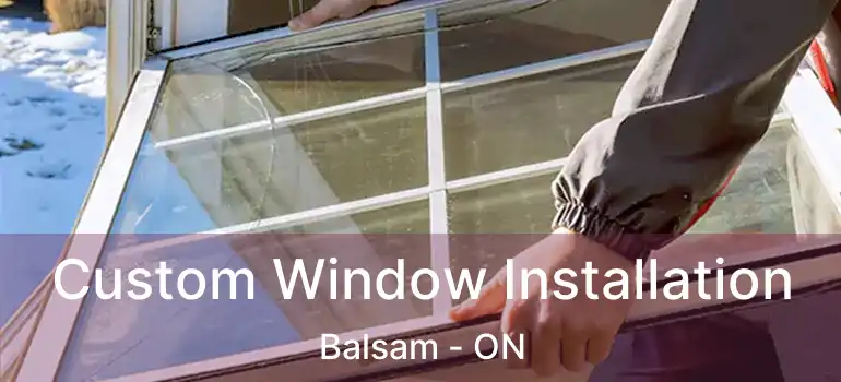  Custom Window Installation Balsam - ON