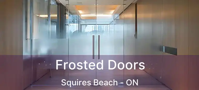  Frosted Doors Squires Beach - ON