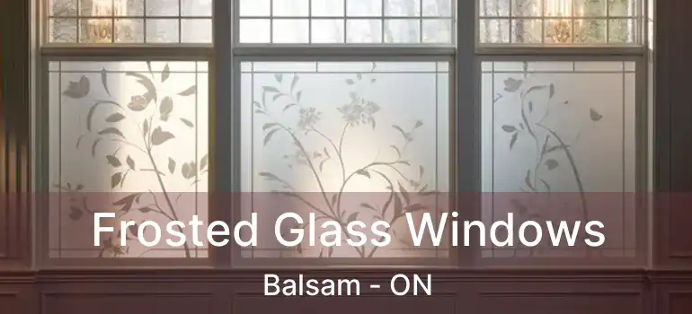  Frosted Glass Windows Balsam - ON