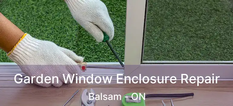  Garden Window Enclosure Repair Balsam - ON