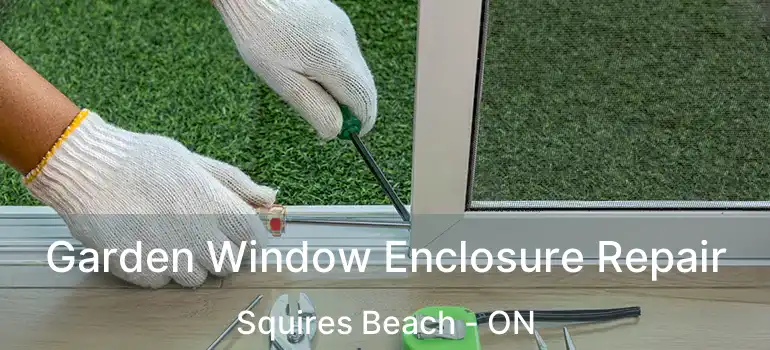  Garden Window Enclosure Repair Squires Beach - ON