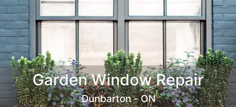  Garden Window Repair Dunbarton - ON