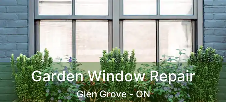  Garden Window Repair Glen Grove - ON