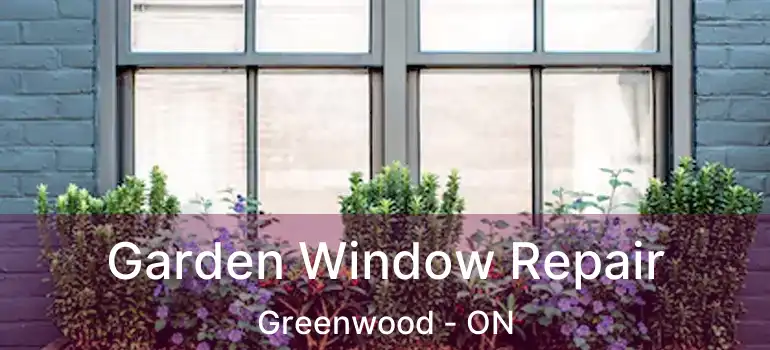  Garden Window Repair Greenwood - ON