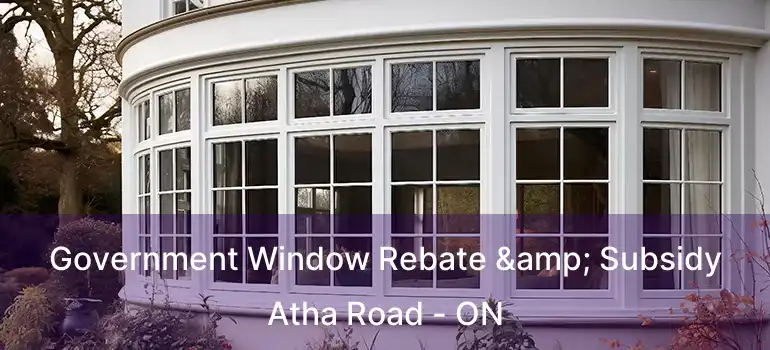  Government Window Rebate & Subsidy Atha Road - ON