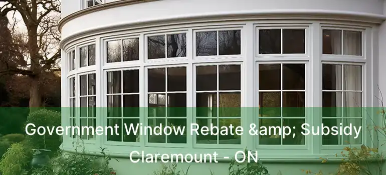  Government Window Rebate & Subsidy Claremount - ON