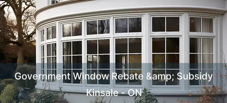 Government Window Rebate & Subsidy Kinsale - ON