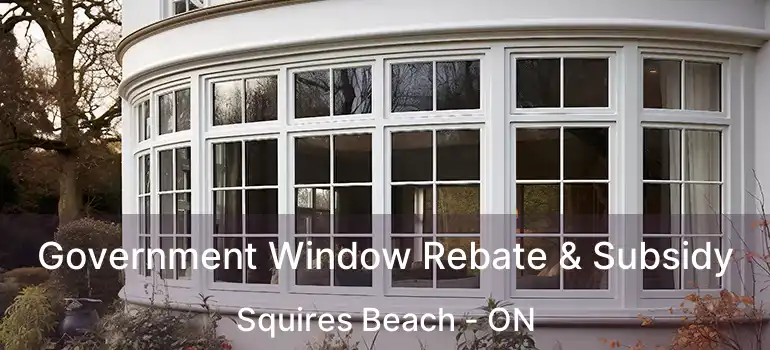  Government Window Rebate & Subsidy Squires Beach - ON
