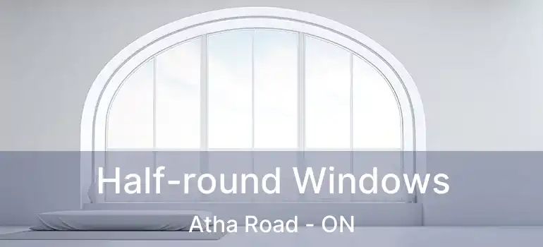  Half-round Windows Atha Road - ON