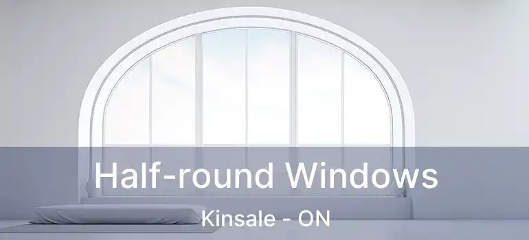  Half-round Windows Kinsale - ON