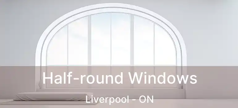  Half-round Windows Liverpool - ON