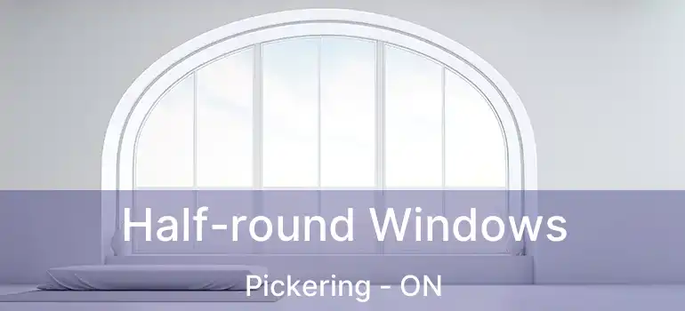  Half-round Windows Pickering - ON