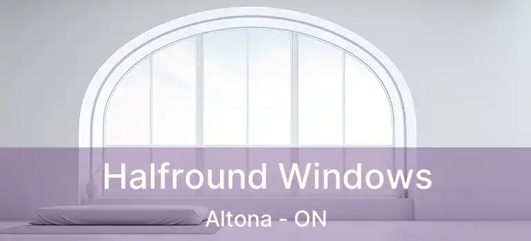  Halfround Windows Altona - ON