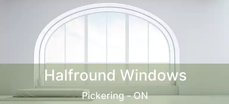  Halfround Windows Pickering - ON