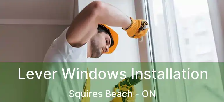 Lever Windows Installation Squires Beach - ON