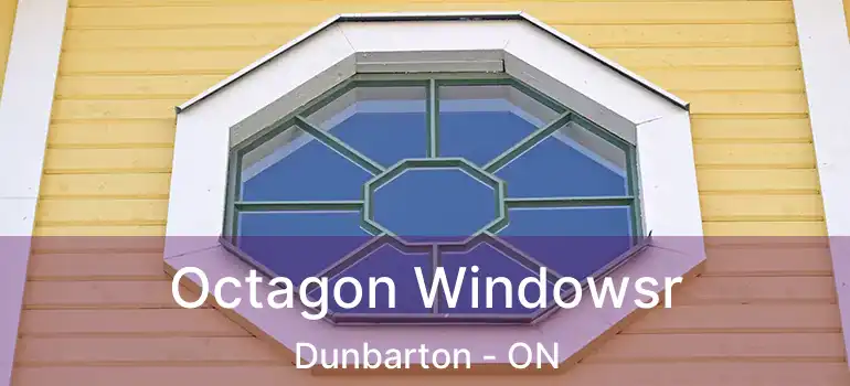  Octagon Windowsr Dunbarton - ON