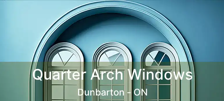  Quarter Arch Windows Dunbarton - ON