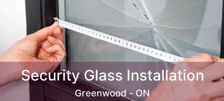  Security Glass Installation Greenwood - ON