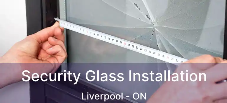  Security Glass Installation Liverpool - ON