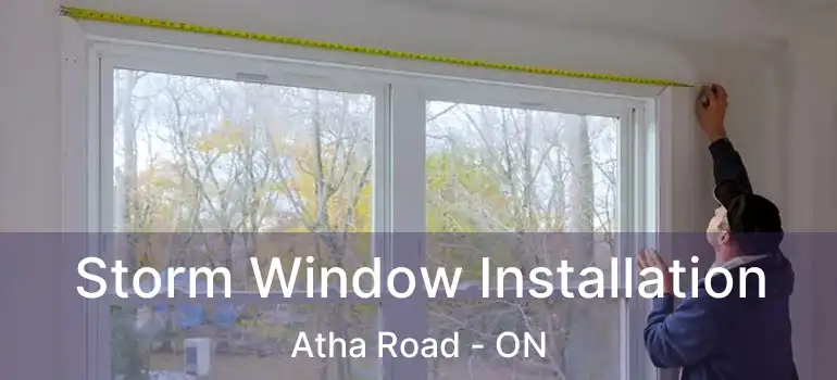  Storm Window Installation Atha Road - ON