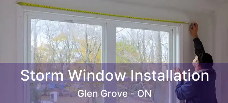  Storm Window Installation Glen Grove - ON