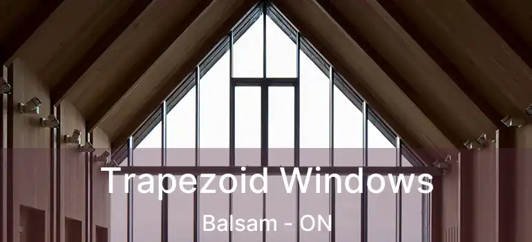  Trapezoid Windows Balsam - ON