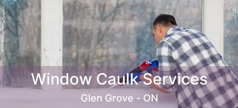  Window Caulk Services Glen Grove - ON