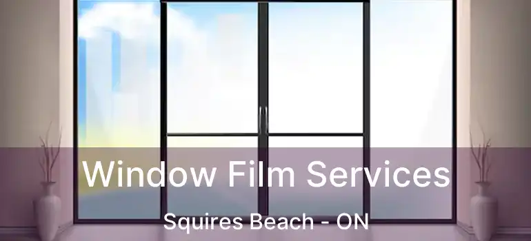  Window Film Services Squires Beach - ON