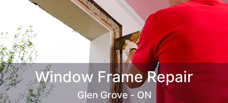  Window Frame Repair Glen Grove - ON