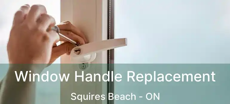  Window Handle Replacement Squires Beach - ON