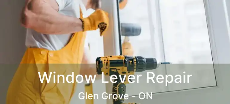  Window Lever Repair Glen Grove - ON