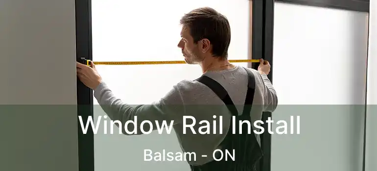  Window Rail Install Balsam - ON