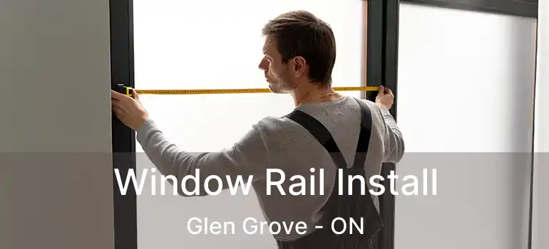 Window Rail Install Glen Grove - ON