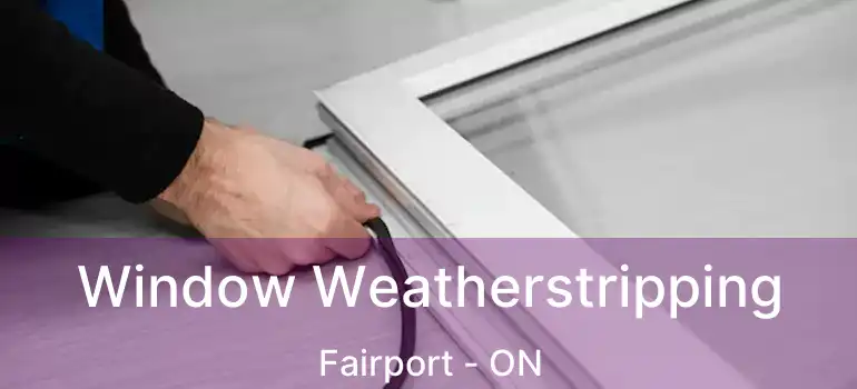  Window Weatherstripping Fairport - ON