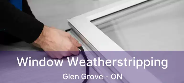  Window Weatherstripping Glen Grove - ON