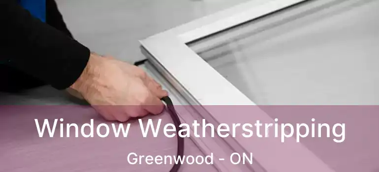  Window Weatherstripping Greenwood - ON