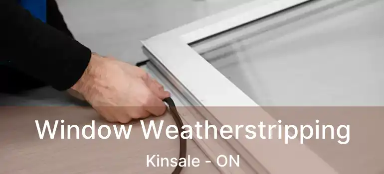  Window Weatherstripping Kinsale - ON